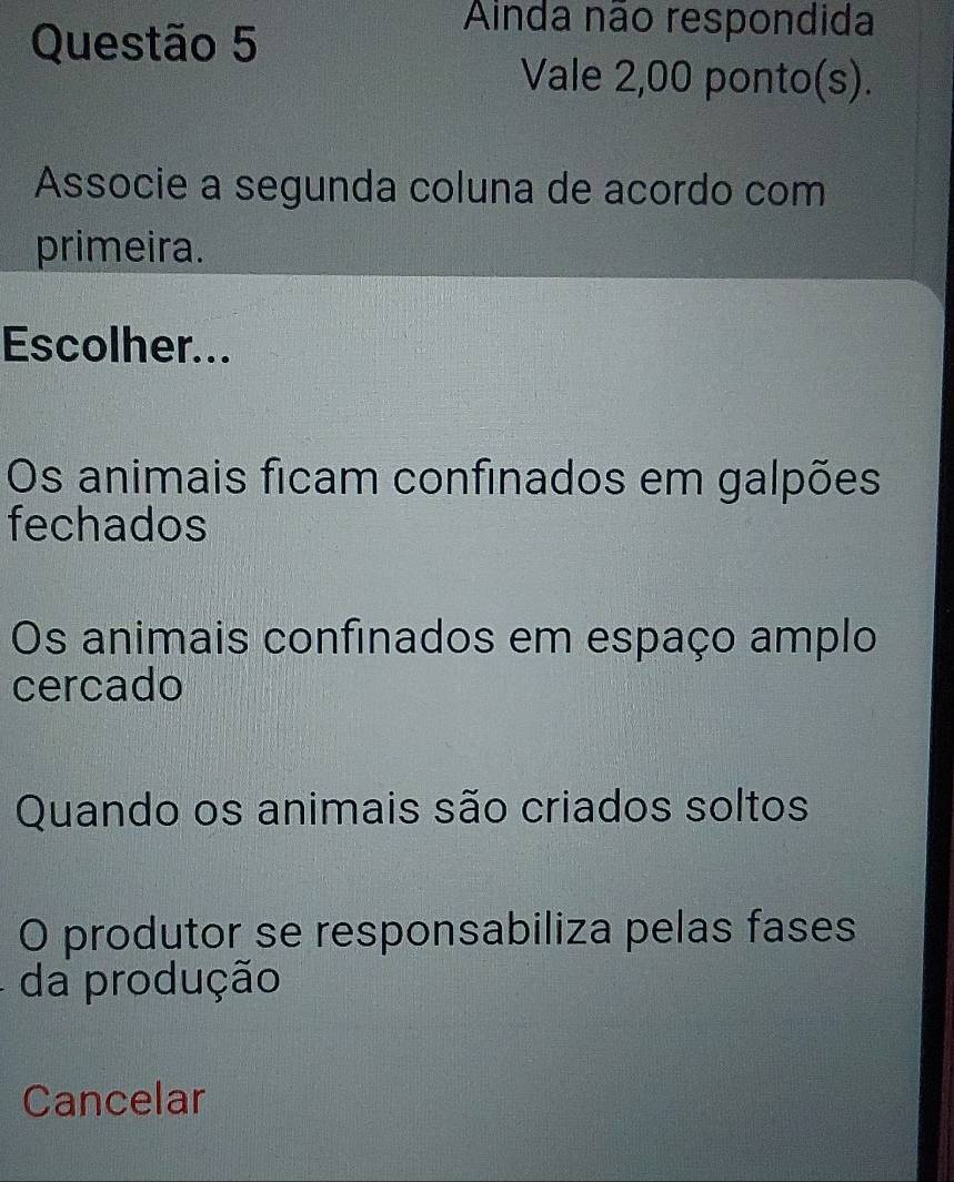 Ainda não respondida
Vale 2,00 ponto(s).
Associe a segunda coluna de acordo com
primeira.
Escolher...
Os animais ficam confinados em galpões
fechados
Os animais confinados em espaço amplo
cercado
Quando os animais são criados soltos
O produtor se responsabiliza pelas fases
da produção
Cancelar