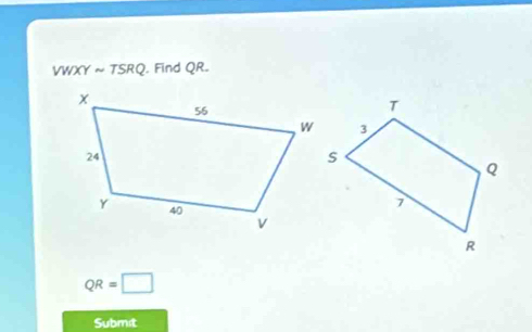 VWXY ≈ TSRQ. Find QR.
QR=□
Submit