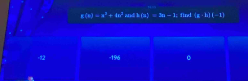 g(u)=n^3+4u^2 and h(n)=3n-1; find (g· h)(-1)
-12 -196 。