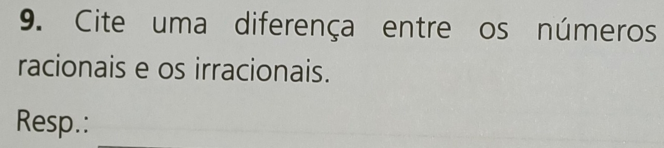 Cite uma diferença entre os números 
racionais e os irracionais. 
Resp.: