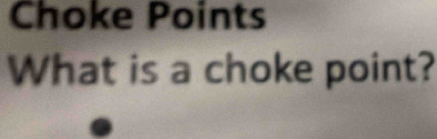 Choke Points 
What is a choke point?