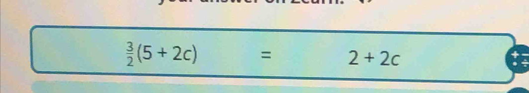  3/2 (5+2c)=
2+2c