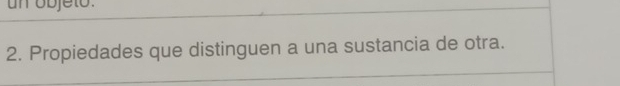 un objeto. 
2. Propiedades que distinguen a una sustancia de otra.