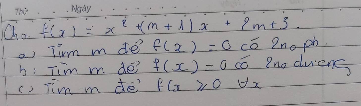 Oho f(x)=x^2+(m+1)x+2m+3
a) Ti m de? f(x)=0.coverline 0 2no ph. 
b) Tim m do? f(x)=0overline CO Zno ducng 
() Tim m de f(x≥slant 0forall x