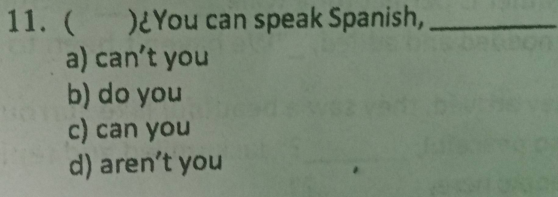 ( )¿You can speak Spanish,_
a) can’t you
b) do you
c) can you
d) aren’t you