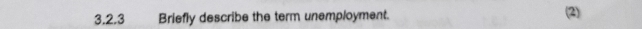 Briefly describe the term unemployment. (2)