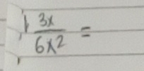 1 3x/6x^2 =