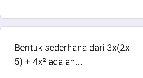 Bentuk sederhana dari 3x(2x-
5 ) +4x^2 adalah...