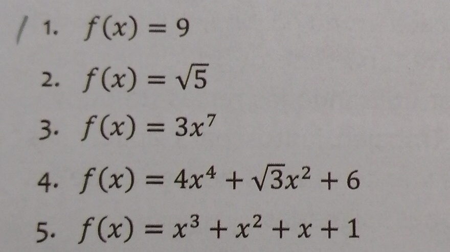 f(x)=9
2. f(x)=sqrt(5)
3. f(x)=3x^7
4. f(x)=4x^4+sqrt(3)x^2+6
5. f(x)=x^3+x^2+x+1