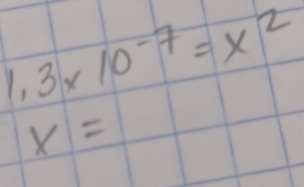 1.3* 10^(-7)=x^2
x=