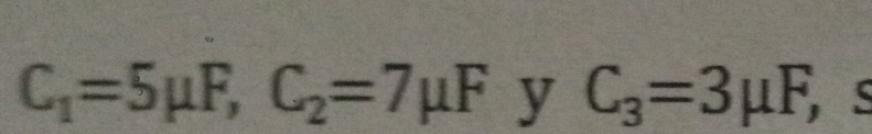 C_1=5mu F, C_2=7mu F y C_3=3mu F,