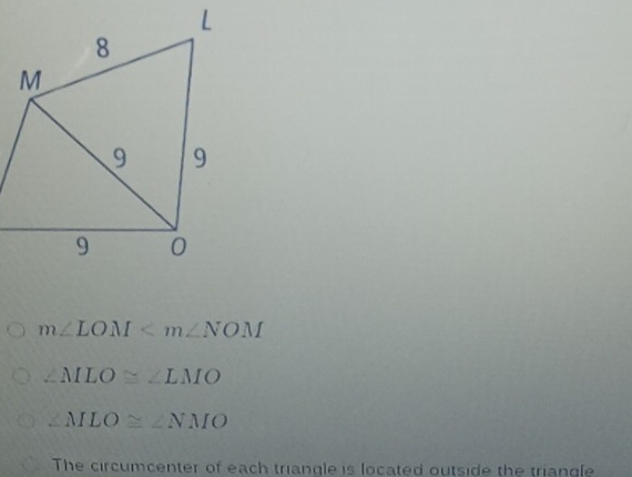 m∠ LOM
∠ MLO≌ ∠ LMO
∠ MLO≌ ∠ NMO
The circumcenter of each triangle is located outside the triangle