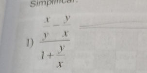 Simpimcan 
1) frac  x/y - y/x 1+ y/x  _ 
_