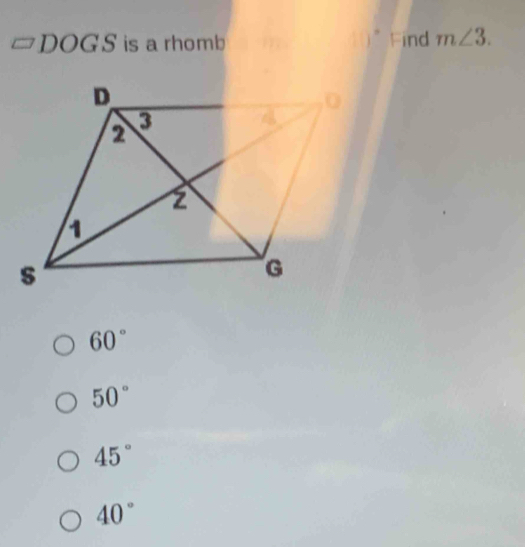 DOGS is a rhomb Find m∠ 3.
60°
50°
45°
40°