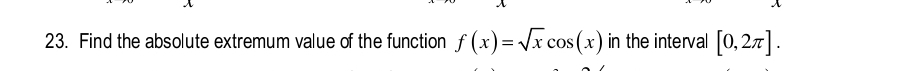 Find the absolute extremum value of the function f(x)=sqrt(x)cos (x) in the interval [0,2π ].