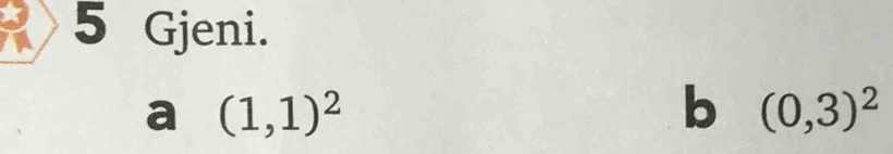 Gjeni.
a (1,1)^2
b (0,3)^2