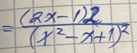 =frac (2x-1)^2(x^2-x+1)^2