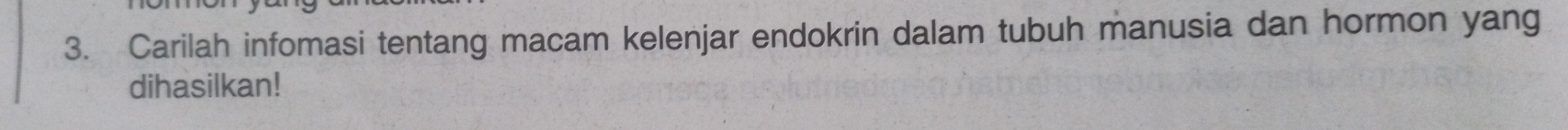 Carilah infomasi tentang macam kelenjar endokrin dalam tubuh manusia dan hormon yang 
dihasilkan!