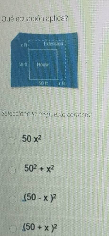 Qué ecuación aplica?
Seleccione la respuesta correcta:
50x^2
50^2+x^2
(50-x)^2
(50+x)^2