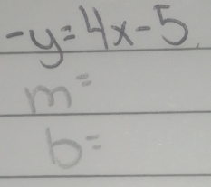 -y=4x-5
m=
b=