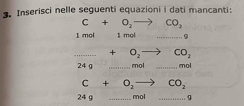 Inserisci nelle seguenti equazioni i dati mancanti:
C+O_2to CO_2
1 mol 1 mol.........g _ 
_ +O_2to CO_2
24 g _mol _mol
C+O_2to CO_2
24 g _ mol _ g