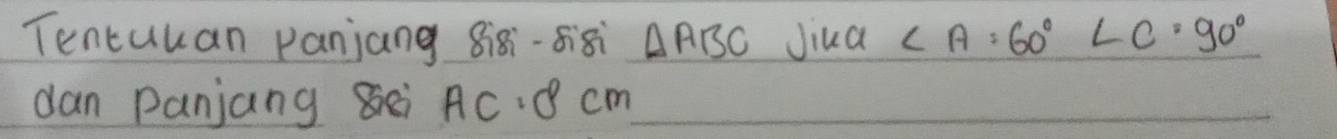 Tentuuan panjang 8i8i-88 △ ABC Jiua ∠ A:60°∠ C=90°
dan Panjang i AC· 8cm