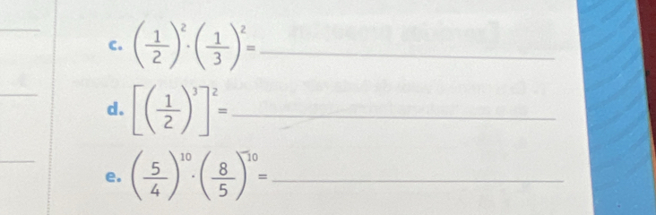 ( 1/2 )^2· ( 1/3 )^2= _ 
_ 
d. [( 1/2 )^3]^2= _ 
_ 
e. ( 5/4 )^10· ( 8/5 )^10= _