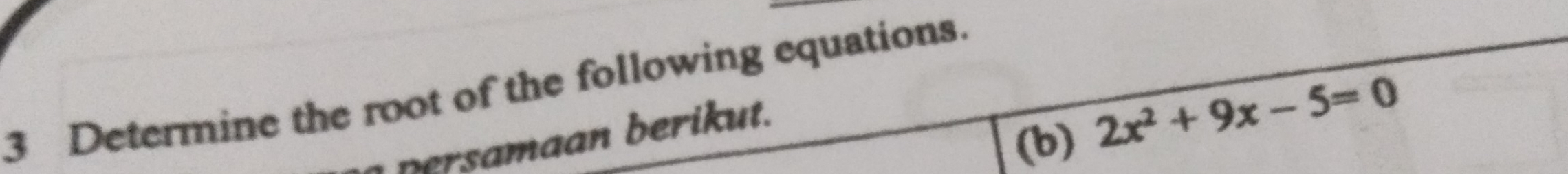 Determine the root of the following equations. 
(b) 2x^2+9x-5=0
persamaan berikut.