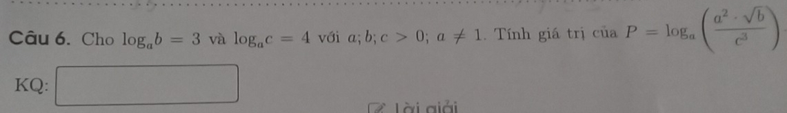 Cho log _ab=3 và log _ac=4 với a; b; c>0; a!= 1 Tính giá trị ciaP=log _a( a^2· sqrt(b)/c^3 )
KQ: □ 
ài giải