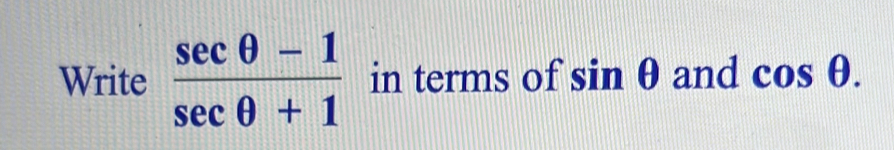 Write  (sec θ -1)/sec θ +1  in terms of sin θ and cos θ.