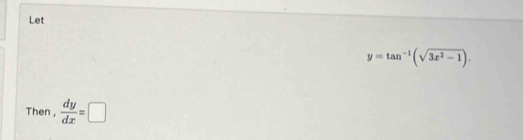 Let
y=tan^(-1)(sqrt(3x^2-1)). 
Then ,  dy/dx =□