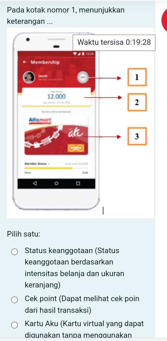 Pada kotak nomor 1, menunjukkan
keterangan ...
Pilih satu:
Status keanggotaan (Status
keanggotaan berdasarkan
intensitas belanja dan ukuran
keranjang)
Cek point (Dapat melihat cek poin
dari hasil transaksi)
Kartu Aku (Kartu virtual yang dapat
didunakan tanpa menɑɑunakan