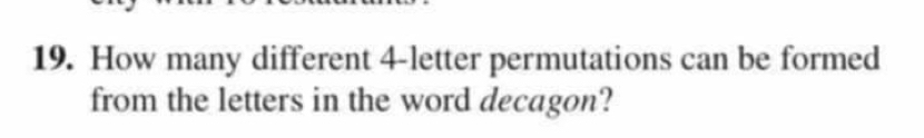 How many different 4 -letter permutations can be formed 
from the letters in the word decagon?