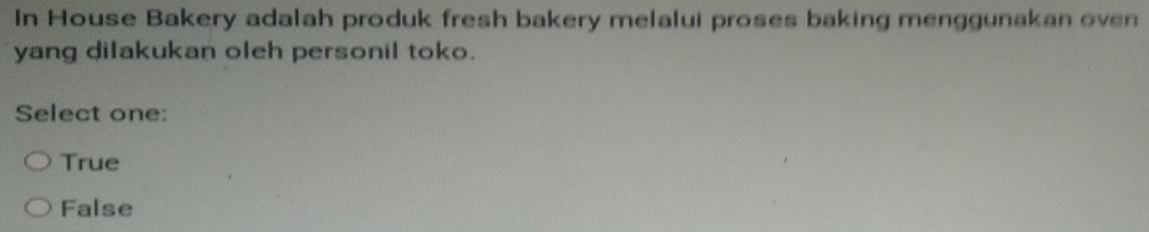 In House Bakery adalah produk fresh bakery melalui proses baking menggunakan oven
yang dilakukan oleh personil toko.
Select one:
True
False