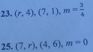 (r,4), (7,1), m= 3/4 
25. (7,r), (4,6), m=0