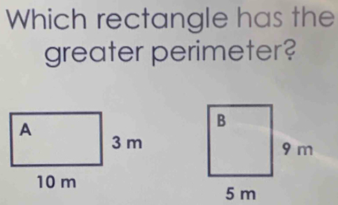 Which rectangle has the 
greater perimeter?