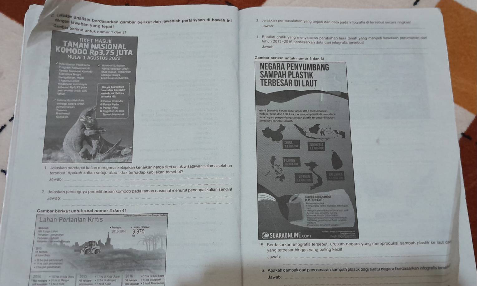 a Jakukan analisis berdasarkan gambar berikut dan jawablah pertanyaan di bawah ini 3. Jelaskan permasalahan yang terjadi dan data pada infografis di tersebut secara ringkas 
dengan jawaban yang tepat! 
Jawab_ 
Gamber 
_ 
4. Buatlah grafik yang menyatakan perubahan luas tanah yang menjadi kawasan perumahan dan 
tahun 2013-2016 berdasarkan data dari infografis tersebut! 
Jawab 
_ 

n pnaikan harga tiket untuk wisatawan selama setahun 
tersebut! Apakah kalian setuju atau tidak terhadap kebijakan tersebut? 
_ 
Jawab: 
_ 
_ 
2. Jelaskan pentingnya pemeliharaan komodo pada taman nasional menurut pendapat kalian sendiri! 
_ 
Jawab 
Gambar berikut untuk soal nomor 3 dan 4! 
Lahan Pertanian Kritis 
* Periode: * Loñan Tersisa 
2013-2016 9.975
5. Berdasarkan infografis tersebut, urutkan negara yang memproduksi sampah plastik ke laut do 
_ 
yang terbesar hingga yang paling kecil! 
Jawab 
_ 
* 21 họ jask pamusenen 
6. Apakah dampak dari pencemaran sampah plastik bagi suatu negara berdasarkan infografis terse! 
* 100 hé ớl Kola Obars 2015 2016 * 17 ha di Kula Utara 
Jawab: 
' nustavo * 30 fé é Manga 40 hoktare * 12 ha di Mnm(pai) 36 haktare = 14 ho ởi Mangwi 
_ 
a5 Kamssan × 7 he ở Kuto 
_