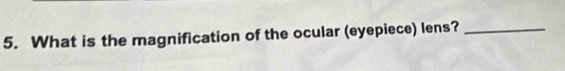 What is the magnification of the ocular (eyepiece) lens?_