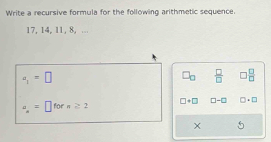 Write a recursive formula for the following arithmetic sequence.
17, 14, 11, 8, ...
a_1=□
a_n=□ for n≥ 2