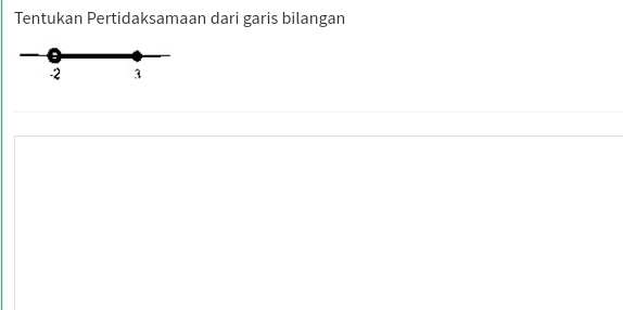 Tentukan Pertidaksamaan dari garis bilangan
-2 3