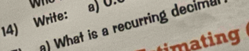 Write: 
a) 0.6
) What is a recurring decimal 
timating