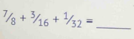 ^7/_8+^3/_16+^1/_32= _ 