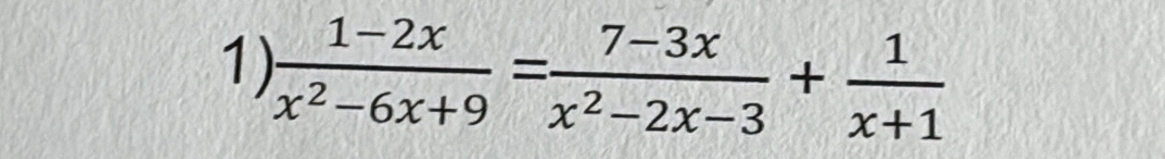  (1-2x)/x^2-6x+9 = (7-3x)/x^2-2x-3 + 1/x+1 