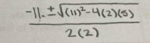 frac -11.± sqrt((11)^2)-4(2)(5)2(2)