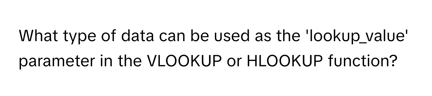 What type of data can be used as the 'lookup_value' parameter in the VLOOKUP or HLOOKUP function?