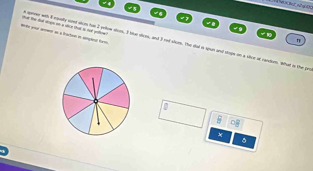 4 
2NENB3CBcZ_nZqLf2O
5
6
7
8
that the dial stops on a slice that is not yellow? 
9 
Write your answer as a fraction in simplest form.
10
11 
A spinner with 8 equally sized slices has 2 yellow slices, 3 blue slices, and 3 red slices. The dial is spun and stops on a slice at random. What is the pr 
m 
 □ /□   □  □ /□  