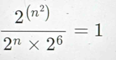 frac 2^((n^2))2^n* 2^6=1