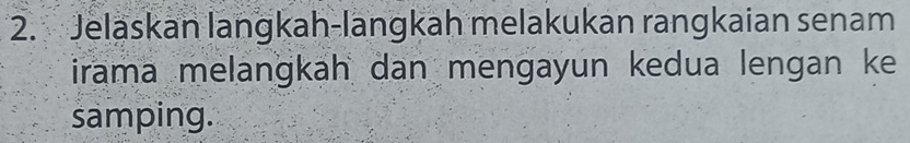 Jelaskan langkah-langkah melakukan rangkaian senam 
irama melanɡkah dan mengayun kedua lengan ke 
samping.