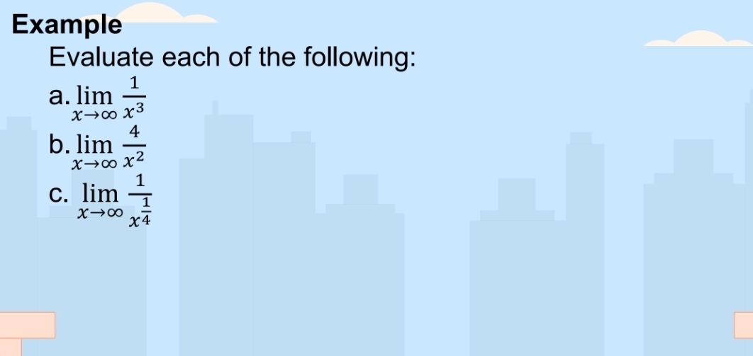 Example
Evaluate each of the following:
a. limlimits _xto ∈fty  1/x^3 
b. limlimits _xto ∈fty  4/x^2 
C. limlimits _xto ∈fty frac 1x^(frac 1)4