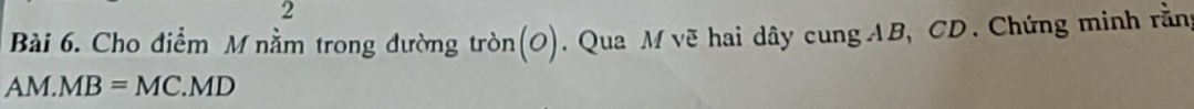 Cho điểm M nằm trong đường tron(O) Qua M vẽ hai dây cung AB, CD. Chứng minh rằng
AM.MB=MC.MD